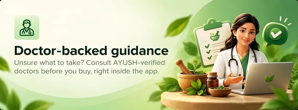 Doctor-backed guidance. Unsure what to take? Consult AYUSH-verified doctors before you buy — right inside the app.